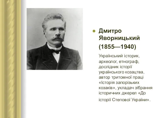 Дмитро Яворницький (1855—1940) Український історик, археолог, етнограф, дослідник історії українського козацтва, автор