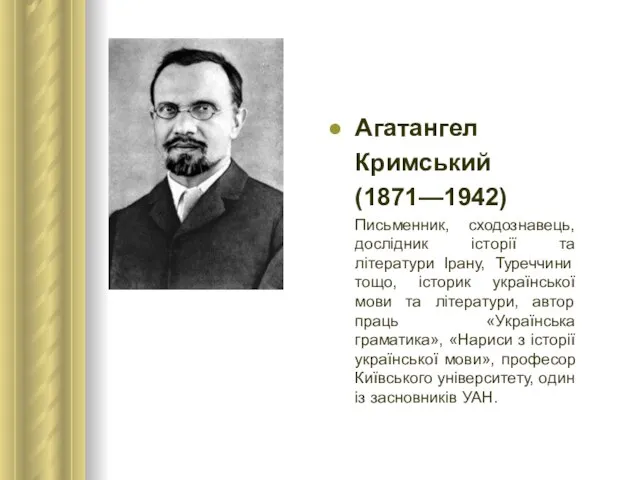 Агатангел Кримський (1871—1942) Письменник, сходознавець, дослідник історії та літератури Ірану, Туреччини тощо,