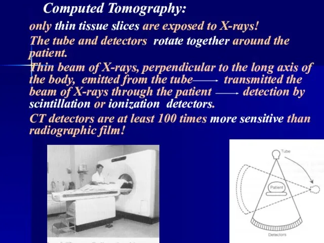 Computed Tomography: only thin tissue slices are exposed to X-rays! The tube