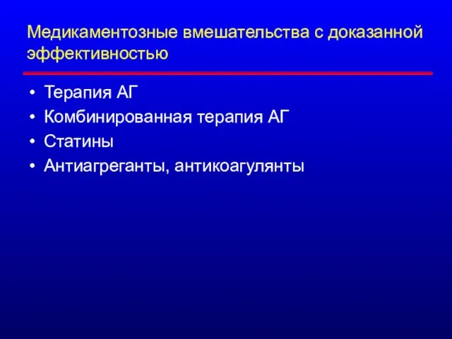 Медикаментозные вмешательства с доказанной эффективностью Терапия АГ Комбинированная терапия АГ Статины Антиагреганты, антикоагулянты