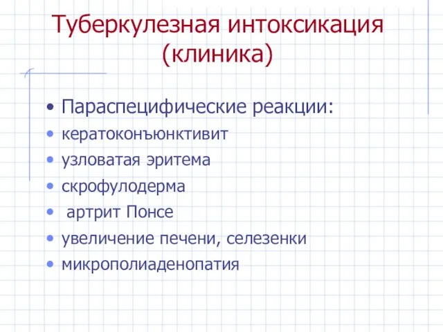 Туберкулезная интоксикация (клиника) Параспецифические реакции: кератоконъюнктивит узловатая эритема скрофулодерма артрит Понсе увеличение печени, селезенки микрополиаденопатия