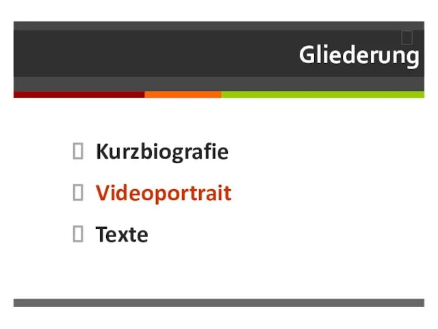 Gliederung Kurzbiografie Videoportrait Texte