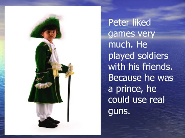 Peter liked games very much. He played soldiers with his friends. Because