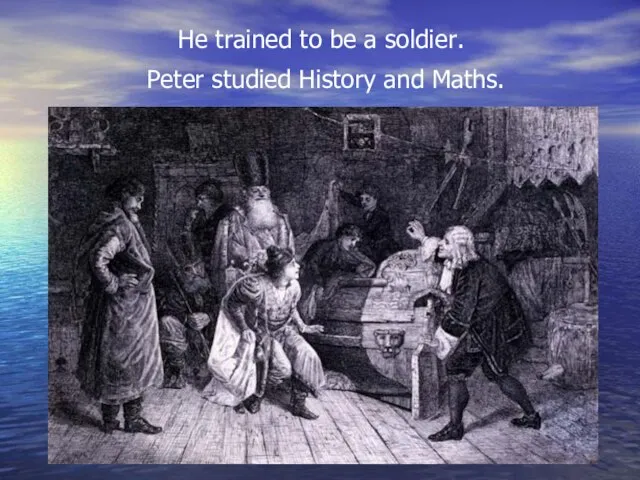 He trained to be a soldier. Peter studied History and Maths.