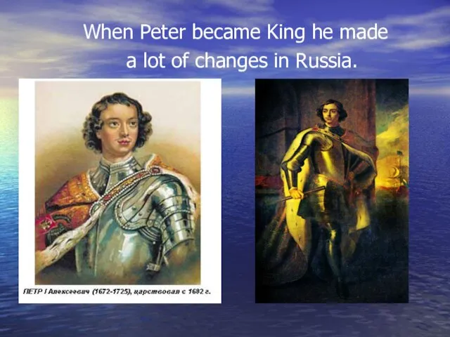 When Peter became King he made a lot of changes in Russia.