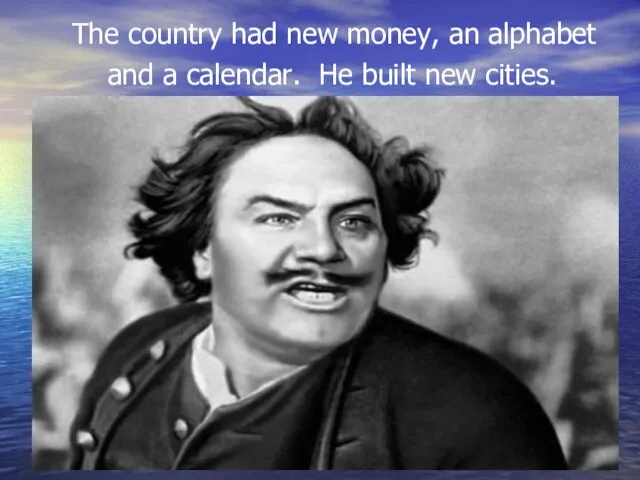 The country had new money, an alphabet and a calendar. He built new cities.