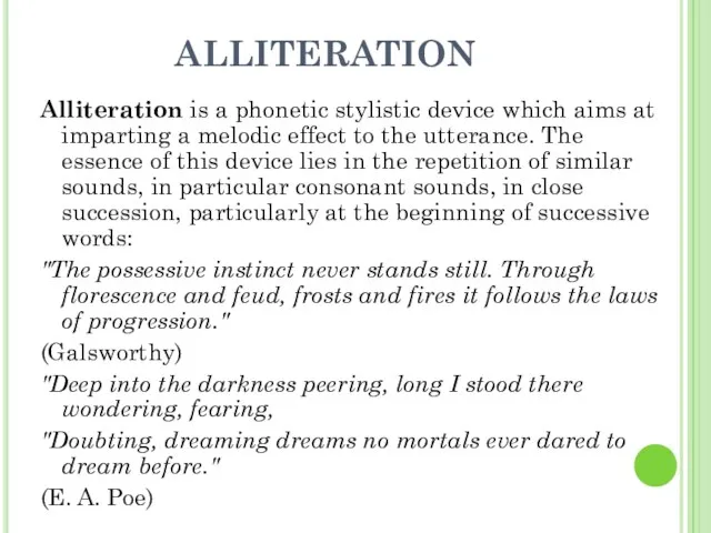 ALLITERATION Alliteration is a phonetic stylistic device which aims at imparting a