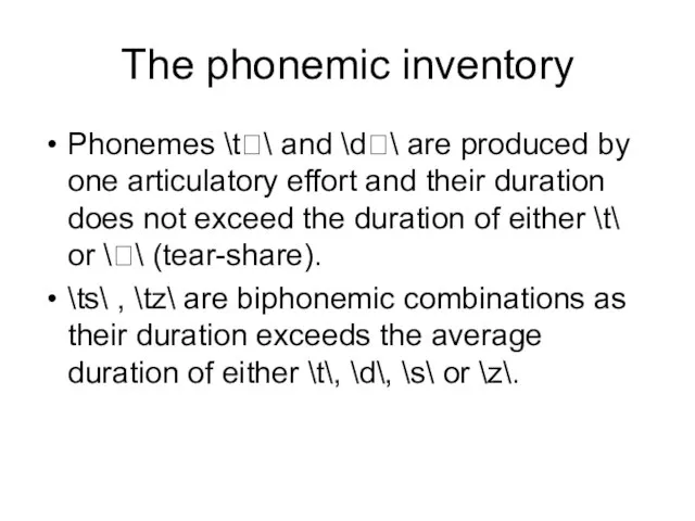 The phonemic inventory Phonemes \t\ and \d\ are produced by one articulatory