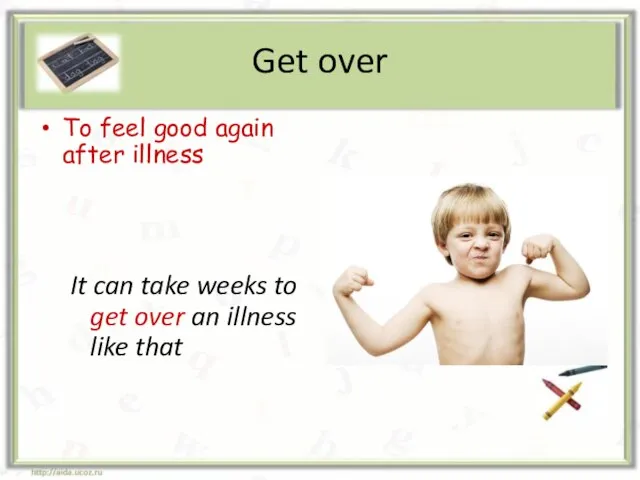 Get over To feel good again after illness It can take weeks