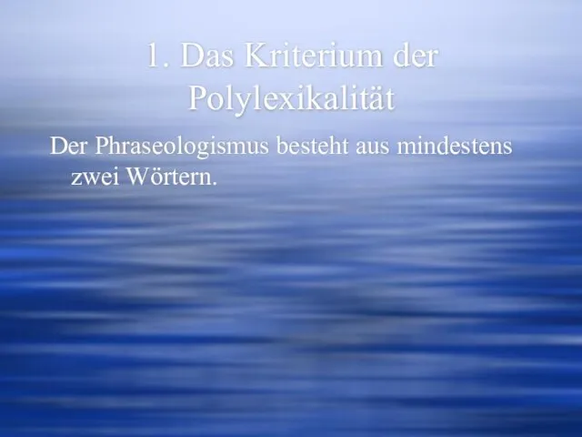 1. Das Kriterium der Polylexikalität Der Phraseologismus besteht aus mindestens zwei Wörtern.