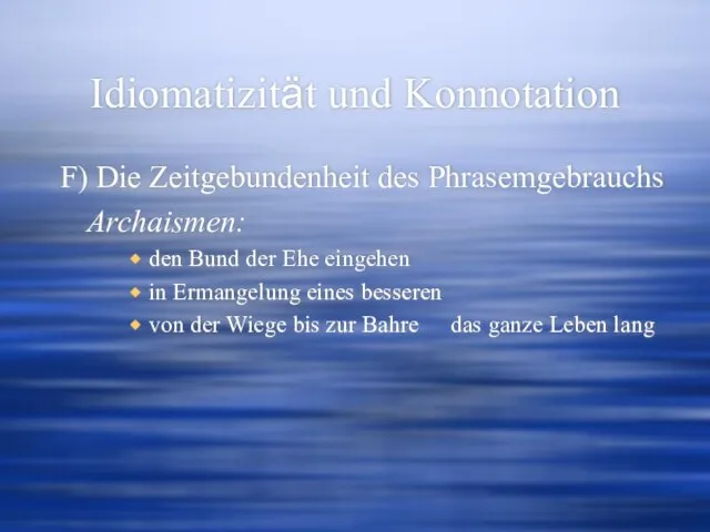 Idiomatizität und Konnotation F) Die Zeitgebundenheit des Phrasemgebrauchs Archaismen: den Bund der