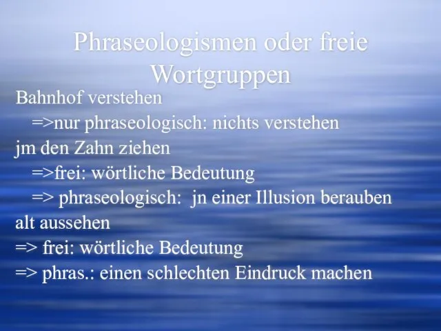 Phraseologismen oder freie Wortgruppen Bahnhof verstehen =>nur phraseologisch: nichts verstehen jm den