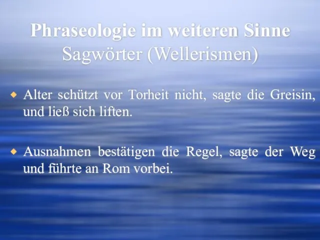 Phraseologie im weiteren Sinne Sagwörter (Wellerismen) Alter schützt vor Torheit nicht, sagte