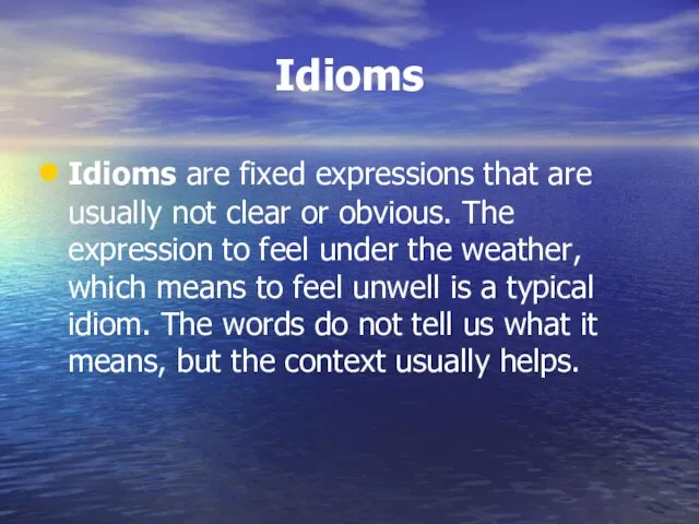 Idioms Idioms are fixed expressions that are usually not clear or obvious.