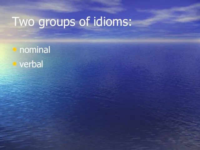 Two groups of idioms: nominal verbal