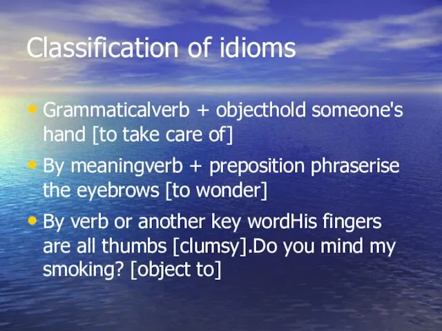 Classification of idioms Grammaticalverb + objecthold someone's hand [to take care of]