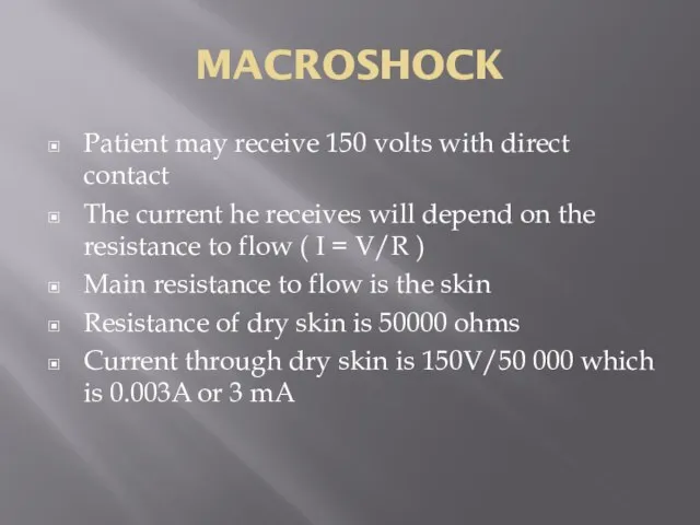 MACROSHOCK Patient may receive 150 volts with direct contact The current he