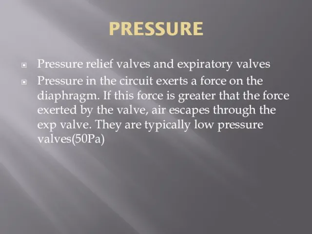 PRESSURE Pressure relief valves and expiratory valves Pressure in the circuit exerts