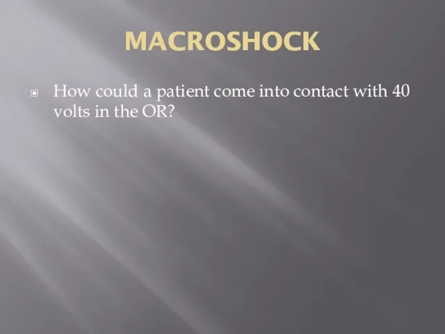 MACROSHOCK How could a patient come into contact with 40 volts in the OR?