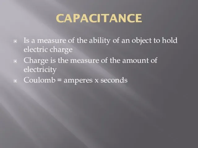 CAPACITANCE Is a measure of the ability of an object to hold