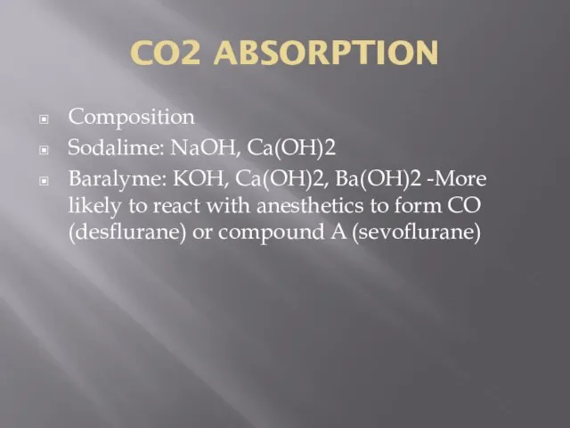 CO2 ABSORPTION Composition Sodalime: NaOH, Ca(OH)2 Baralyme: KOH, Ca(OH)2, Ba(OH)2 -More likely