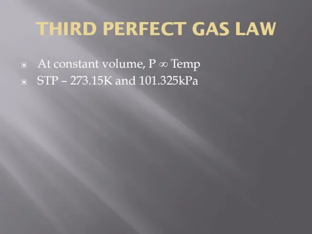 THIRD PERFECT GAS LAW At constant volume, P ∞ Temp STP – 273.15K and 101.325kPa