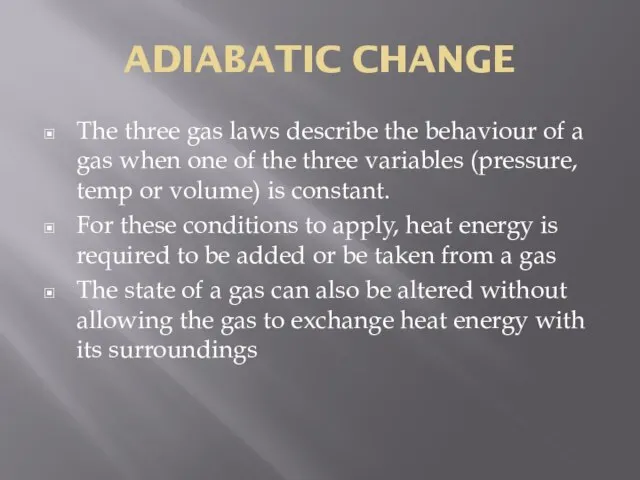ADIABATIC CHANGE The three gas laws describe the behaviour of a gas