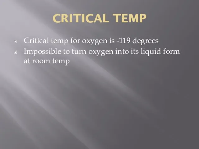 CRITICAL TEMP Critical temp for oxygen is -119 degrees Impossible to turn