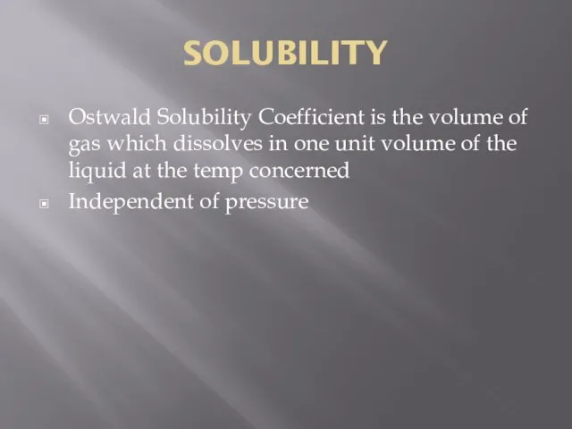 SOLUBILITY Ostwald Solubility Coefficient is the volume of gas which dissolves in
