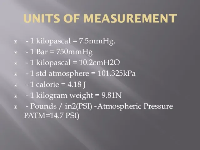UNITS OF MEASUREMENT - 1 kilopascal = 7.5mmHg. - 1 Bar =