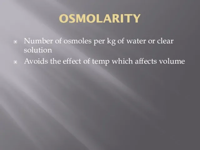 OSMOLARITY Number of osmoles per kg of water or clear solution Avoids