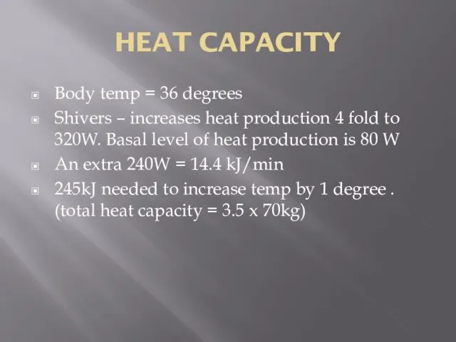 HEAT CAPACITY Body temp = 36 degrees Shivers – increases heat production