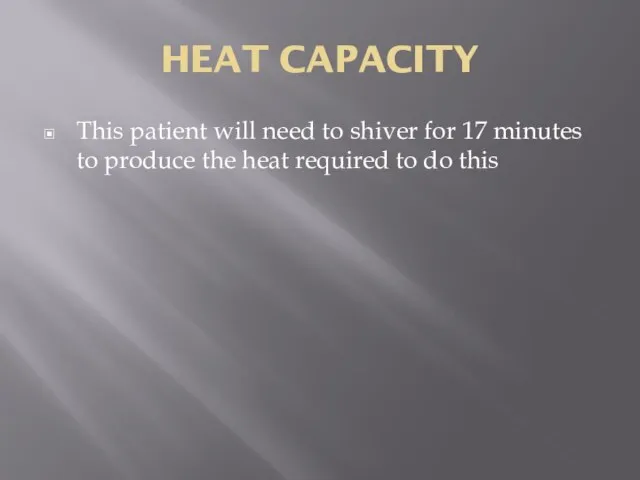 HEAT CAPACITY This patient will need to shiver for 17 minutes to