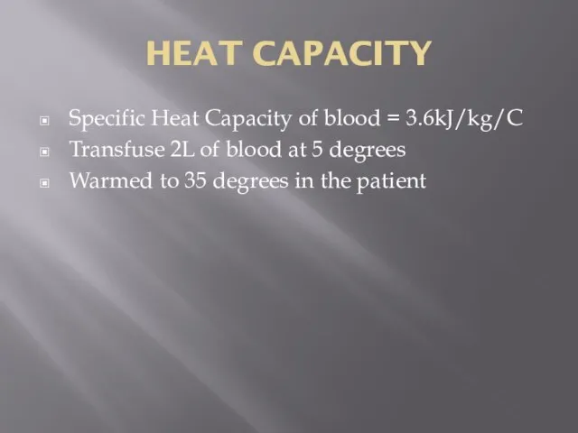 HEAT CAPACITY Specific Heat Capacity of blood = 3.6kJ/kg/C Transfuse 2L of