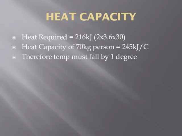 HEAT CAPACITY Heat Required = 216kJ (2x3.6x30) Heat Capacity of 70kg person