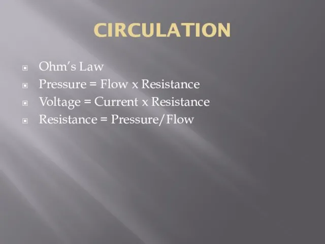 CIRCULATION Ohm’s Law Pressure = Flow x Resistance Voltage = Current x Resistance Resistance = Pressure/Flow