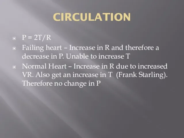 CIRCULATION P = 2T/R Failing heart – Increase in R and therefore