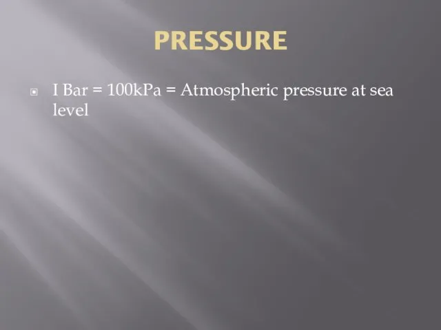 PRESSURE I Bar = 100kPa = Atmospheric pressure at sea level