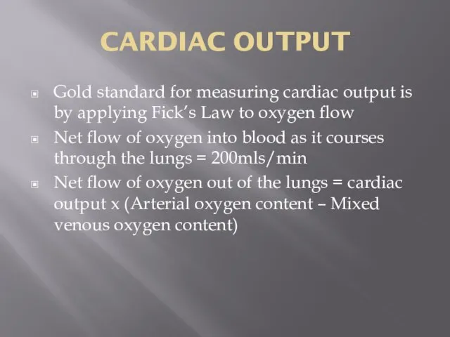 CARDIAC OUTPUT Gold standard for measuring cardiac output is by applying Fick’s