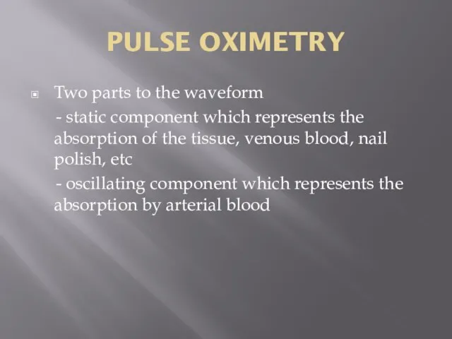 PULSE OXIMETRY Two parts to the waveform - static component which represents