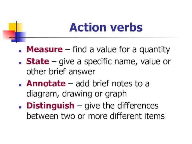 Action verbs Measure – find a value for a quantity State –
