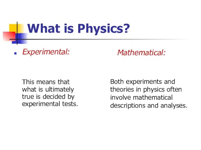 What is Physics? Experimental: This means that what is ultimately true is