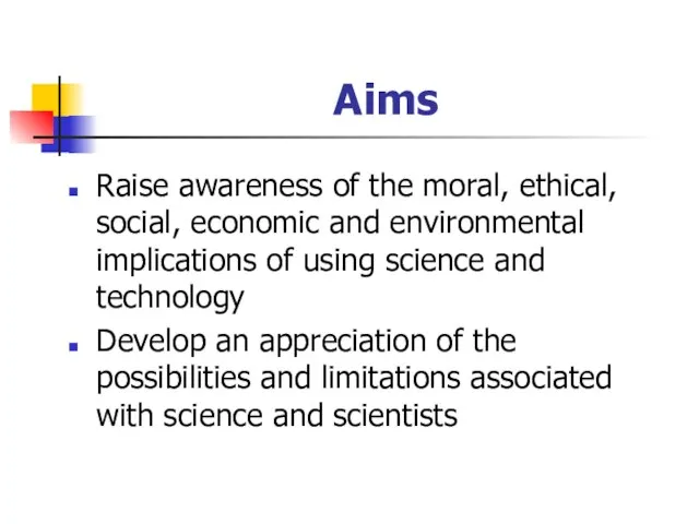 Aims Raise awareness of the moral, ethical, social, economic and environmental implications