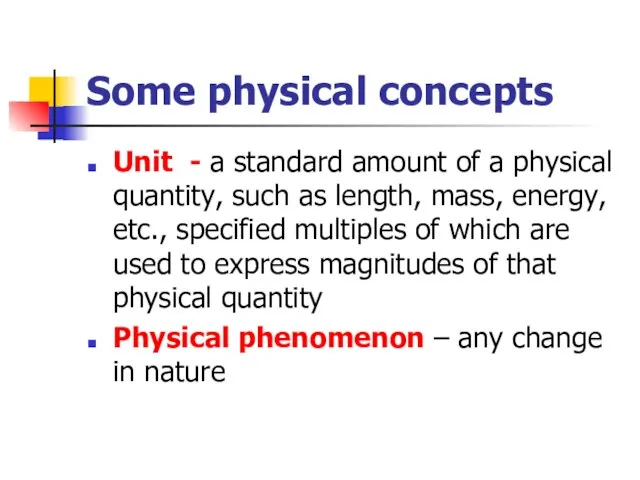 Some physical concepts Unit - a standard amount of a physical quantity,