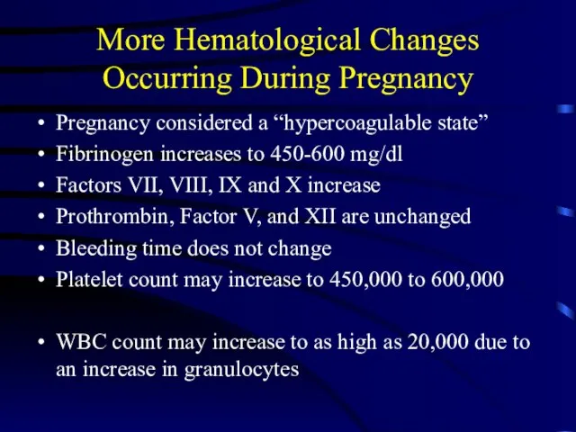More Hematological Changes Occurring During Pregnancy Pregnancy considered a “hypercoagulable state” Fibrinogen
