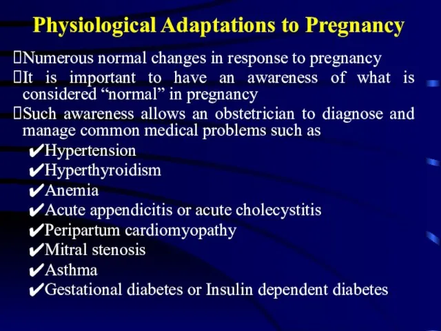 Physiological Adaptations to Pregnancy Numerous normal changes in response to pregnancy It