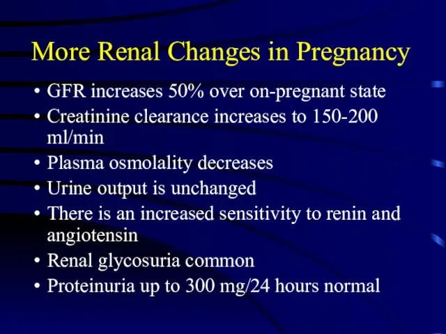 More Renal Changes in Pregnancy GFR increases 50% over on-pregnant state Creatinine