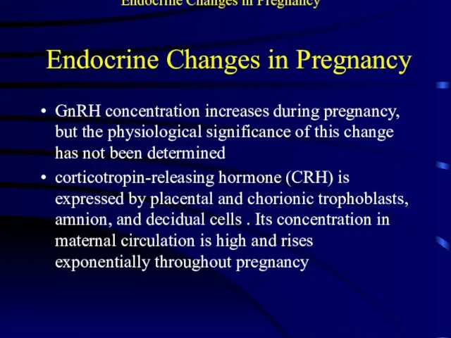 Endocrine Changes in Pregnancy GnRH concentration increases during pregnancy, but the physiological