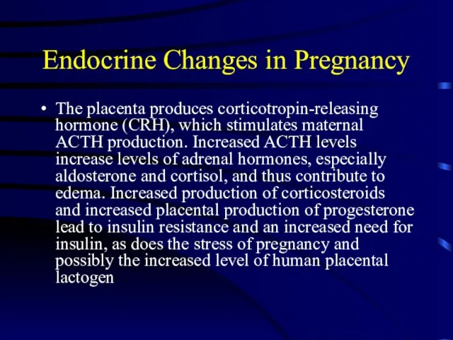 Endocrine Changes in Pregnancy The placenta produces corticotropin-releasing hormone (CRH), which stimulates