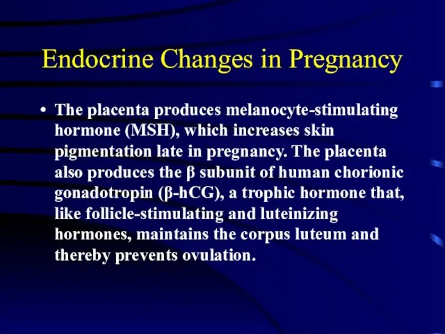 Endocrine Changes in Pregnancy The placenta produces melanocyte-stimulating hormone (MSH), which increases